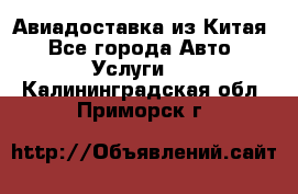 Авиадоставка из Китая - Все города Авто » Услуги   . Калининградская обл.,Приморск г.